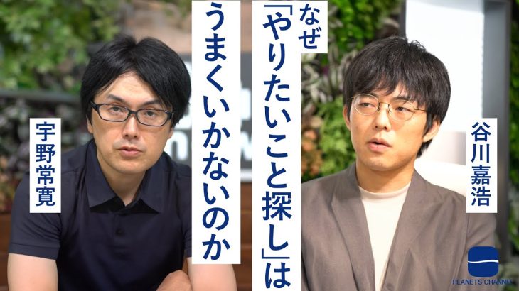 なぜ「やりたいこと探し」はうまくいかないのかー谷川嘉浩×宇野常寛ー